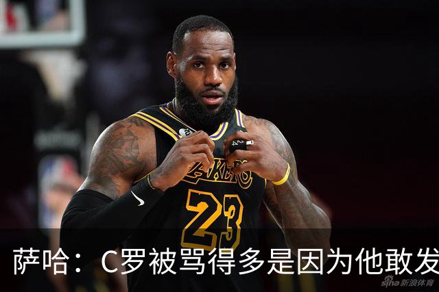 萨哈：C罗被骂得多是因为他敢发声 和梅西不同他不用队友围绕他踢