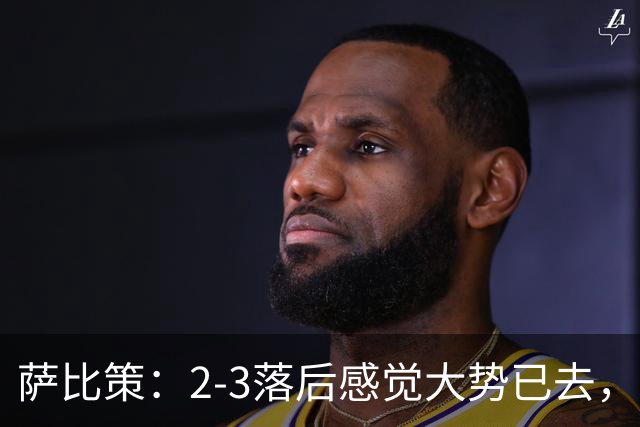 萨比策：2-3落后感觉大势已去，头球然后绝平！这简直太难以置信