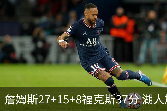 詹姆斯27+15+8福克斯37分 湖人加时不敌国王